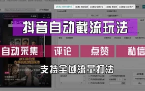抖音自动截流玩法，利用一个软件自动采集、评论、点赞、私信，全域引流