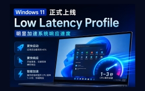 Windows 11 正式上线 Low Latency Profile：明显加速系统响应速度