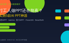 打工人做PPT还在熬夜？实测5款AI PPT神器横评：从文案到设计全自动，最后一款免费还免部署！