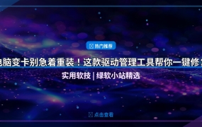 电脑变卡别急着重装！这款驱动管理工具帮你一键修复