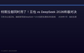 特斯拉都同时接入豆包和DeepSeek了！2026国产AI双雄终极对决：日常办公选豆包，编程推理选DeepSeek？10大场景实测告诉你答案