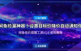 闲鱼捡漏神器！设置目标价降价自动通知你——闲鱼低价提醒工具V1.0使用教程