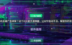 手机总被广告绑架？这个41K星开源神器，让APP自动干活，解放你的双手！