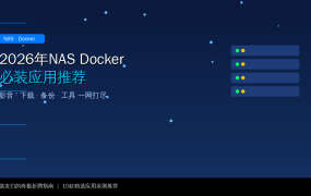 2026年NAS Docker必装应用推荐：影音下载备份一网打尽，值友们的终极折腾指南！