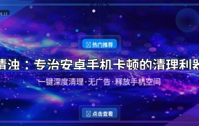 清浊：专治安卓手机卡顿的深度清理利器