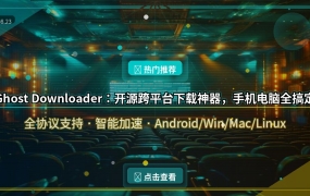Ghost Downloader：开源跨平台下载神器，手机电脑全搞定！