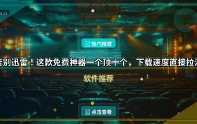 告别迅雷！这款免费神器一个顶十个，下载速度直接拉满