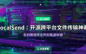 LocalSend：开源跨平台文件传输神器，告别微信传文件的龟速体验 (2026-08-06)