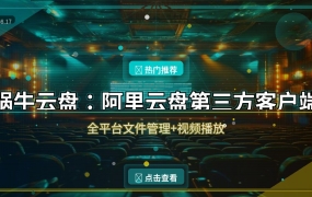 蜗牛云盘：全平台阿里云盘第三方客户端，手机电视电脑都能用