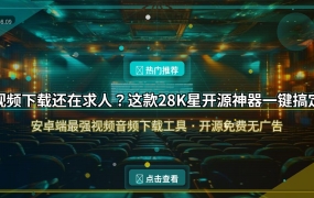 视频下载还在求人？这款28K星开源神器一键搞定