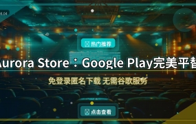 告别Google Play依赖！Aurora Store让你免登录下载所有安卓应用