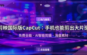 手机剪视频终于不用求人了！剪映国际版CapCut完全免费还无水印