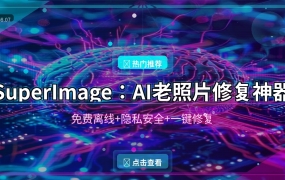 SuperImage：免费AI老照片修复神器，手机上一键让模糊照片变高清