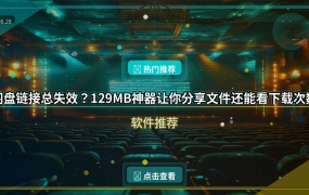 网盘链接总失效？129MB神器让你分享文件还能看下载次数