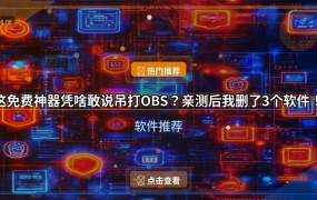 这免费神器凭啥敢说吊打OBS？亲测后我删了3个软件！