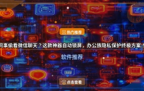 同事偷看微信聊天？这款神器自动锁屏，办公族隐私保护终极方案！