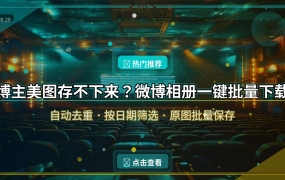 博主美图存不下来？微博相册批量下载一键搞定