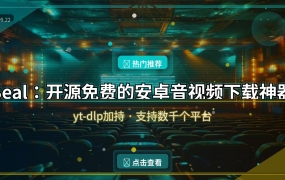 好家伙！这个开源APP让我扔掉了所有下载器，YouTube/B站视频随便下