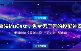 幕映MuCast：免费无广告的投屏神器，手机电脑投屏到电视