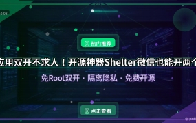 微信双开不用Root！开源神器Shelter，一部手机登两个号 (2026-10-08)